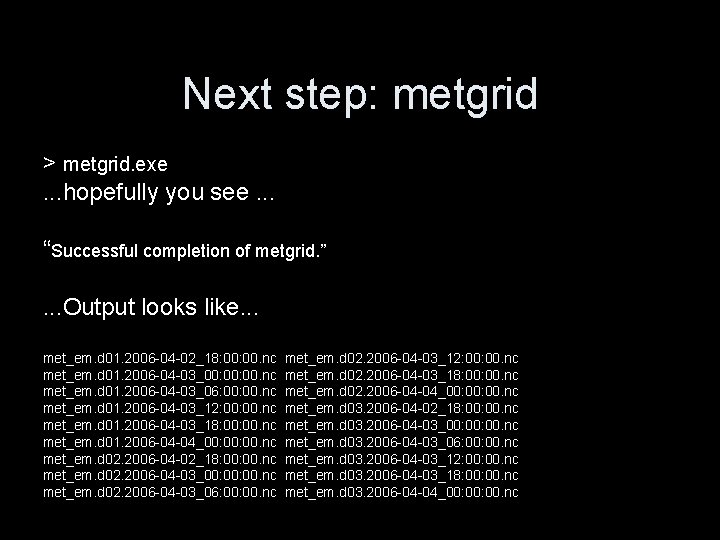 Next step: metgrid > metgrid. exe. . . hopefully you see. . . “Successful
