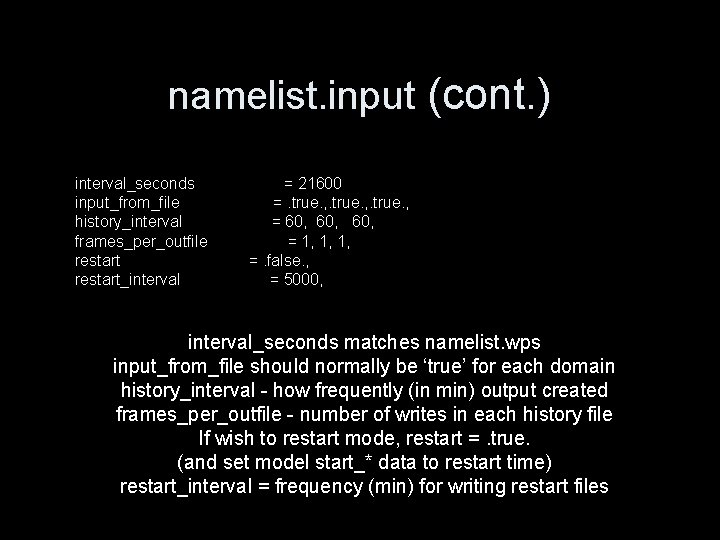 namelist. input (cont. ) interval_seconds input_from_file history_interval frames_per_outfile restart_interval = 21600 =. true. ,