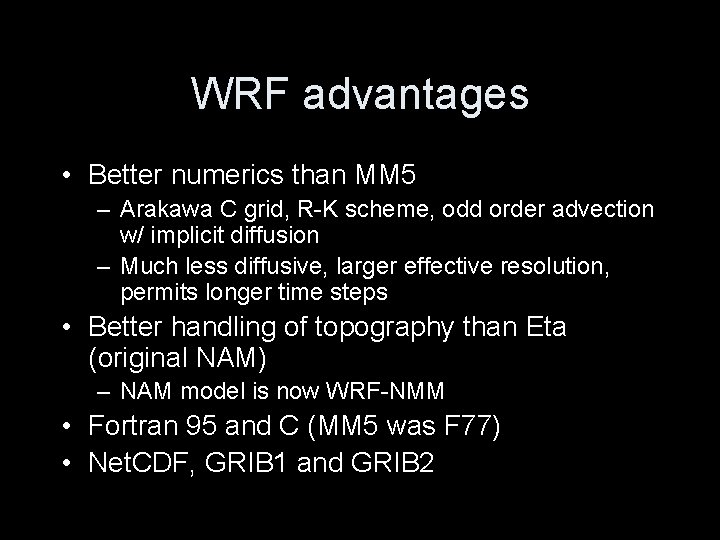 WRF advantages • Better numerics than MM 5 – Arakawa C grid, R-K scheme,
