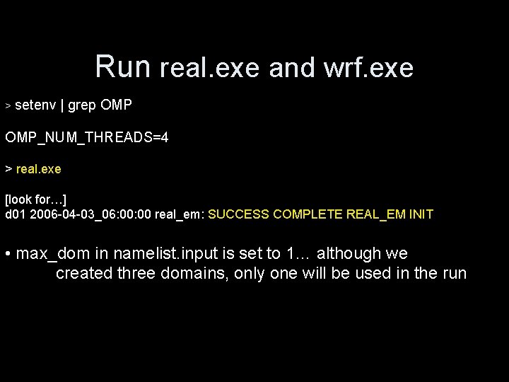 Run real. exe and wrf. exe > setenv | grep OMP_NUM_THREADS=4 > real. exe