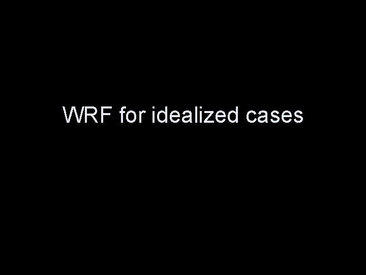 WRF for idealized cases 