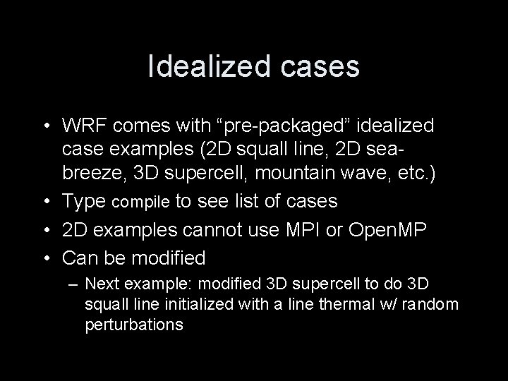 Idealized cases • WRF comes with “pre-packaged” idealized case examples (2 D squall line,