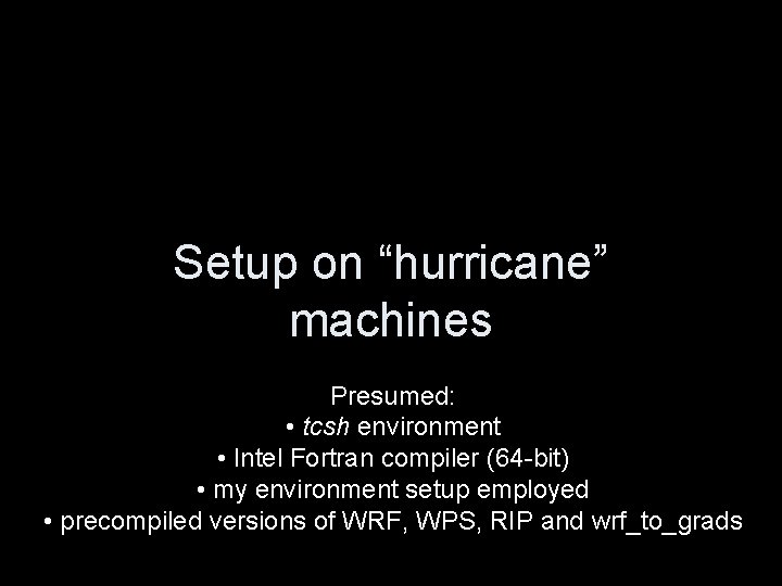 Setup on “hurricane” machines Presumed: • tcsh environment • Intel Fortran compiler (64 -bit)