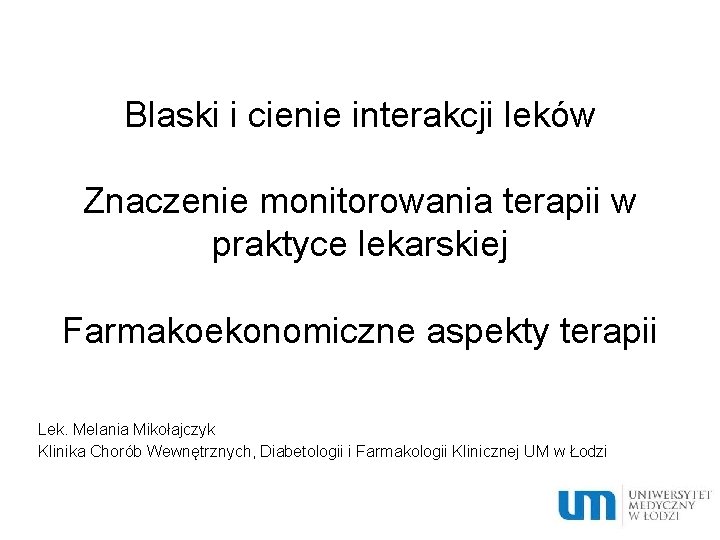 Blaski i cienie interakcji leków Znaczenie monitorowania terapii w praktyce lekarskiej Farmakoekonomiczne aspekty terapii