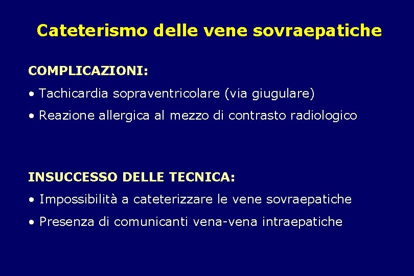 Cateterismo delle vene sovraepatiche COMPLICAZIONI: • Tachicardia sopraventricolare (via giugulare) • Reazione allergica al