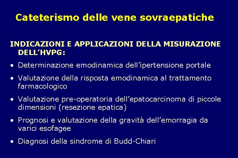 Cateterismo delle vene sovraepatiche INDICAZIONI E APPLICAZIONI DELLA MISURAZIONE DELL’HVPG: • Determinazione emodinamica dell’ipertensione