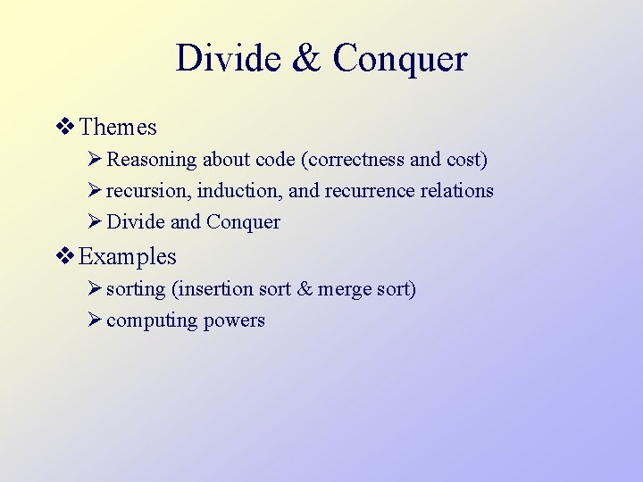 Divide & Conquer Themes Reasoning about code (correctness and cost) recursion, induction, and recurrence