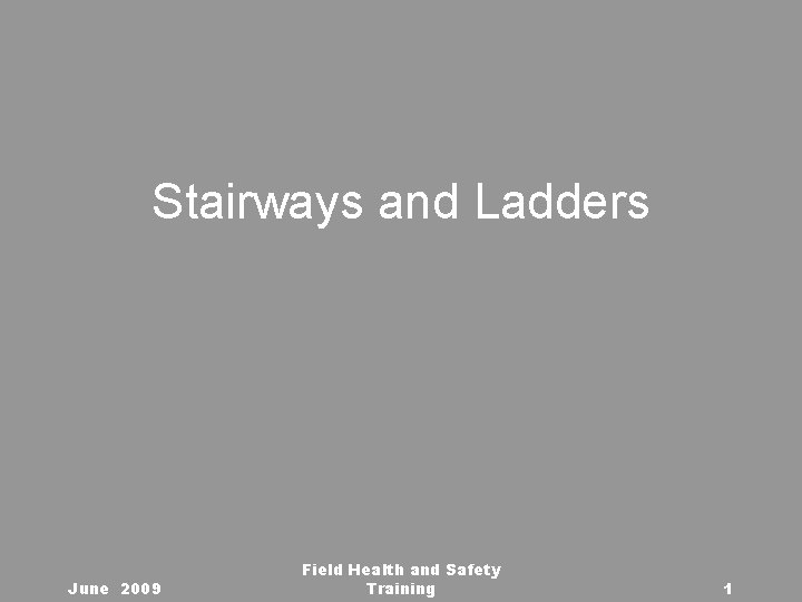 Stairways and Ladders June 2009 Field Health and Safety Training 1 
