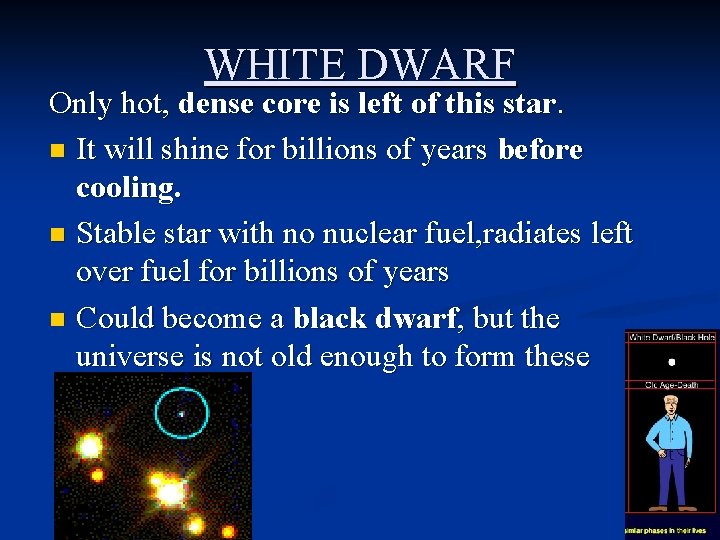 WHITE DWARF Only hot, dense core is left of this star. n It will