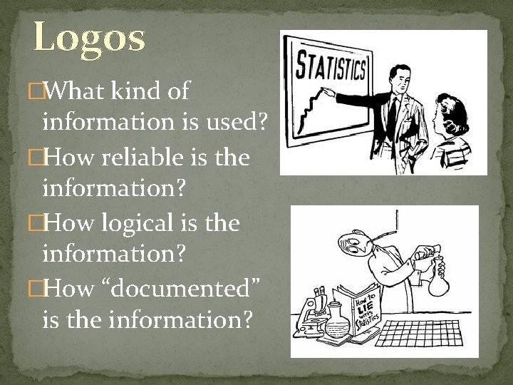 Logos �What kind of information is used? �How reliable is the information? �How logical