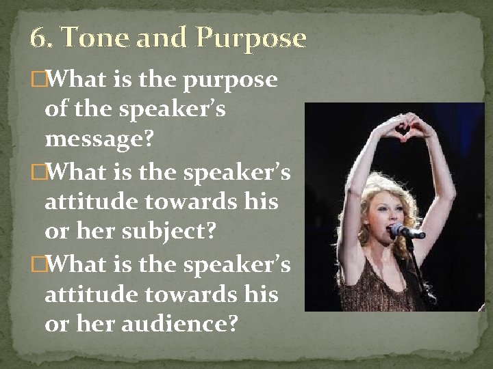 6. Tone and Purpose �What is the purpose of the speaker’s message? �What is