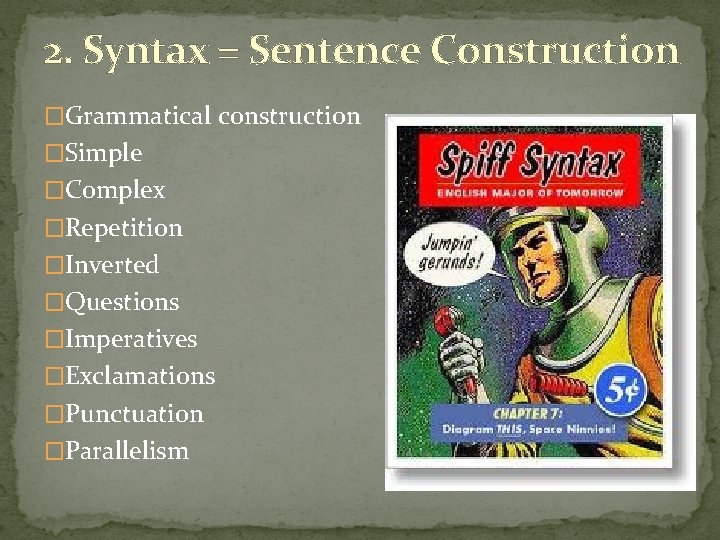 2. Syntax = Sentence Construction �Grammatical construction �Simple �Complex �Repetition �Inverted �Questions �Imperatives �Exclamations