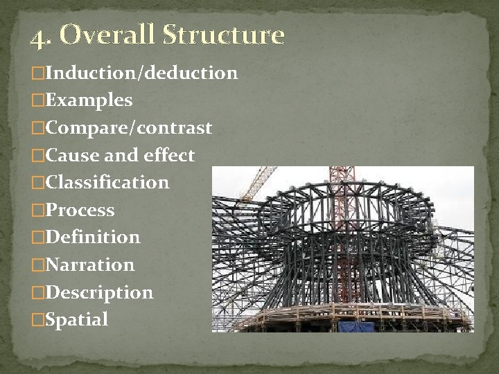 4. Overall Structure �Induction/deduction �Examples �Compare/contrast �Cause and effect �Classification �Process �Definition �Narration �Description