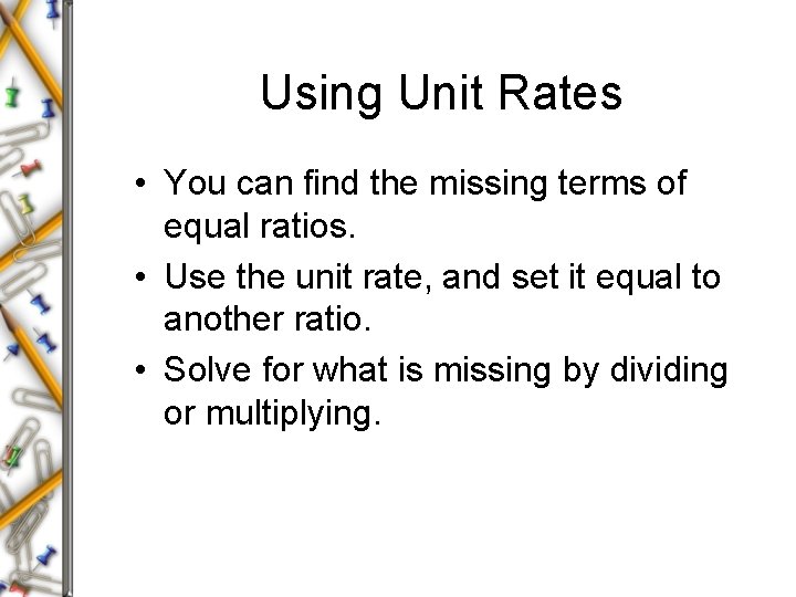Using Unit Rates • You can find the missing terms of equal ratios. •