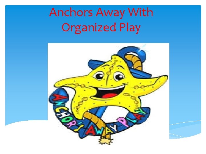 Anchors Away With Organized Play Anchors Away With Organized Play
