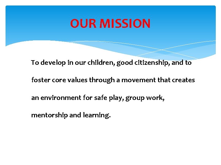 OUR MISSION To develop in our children, good citizenship, and to foster core values OUR MISSION To develop in our children, good citizenship, and to foster core values