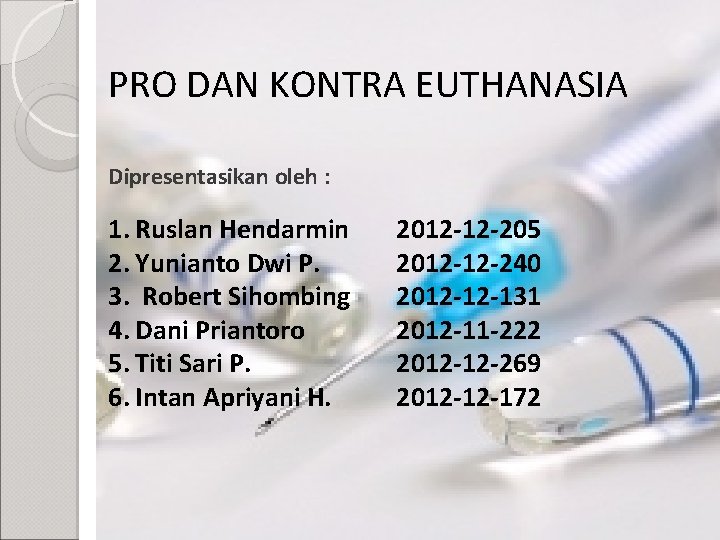 PRO DAN KONTRA EUTHANASIA Dipresentasikan oleh : 1. Ruslan Hendarmin 2. Yunianto Dwi P.