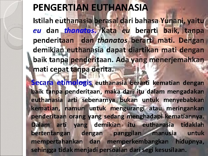 PENGERTIAN EUTHANASIA Istilah euthanasia berasal dari bahasa Yunani, yaitu eu dan thanatos. Kata eu