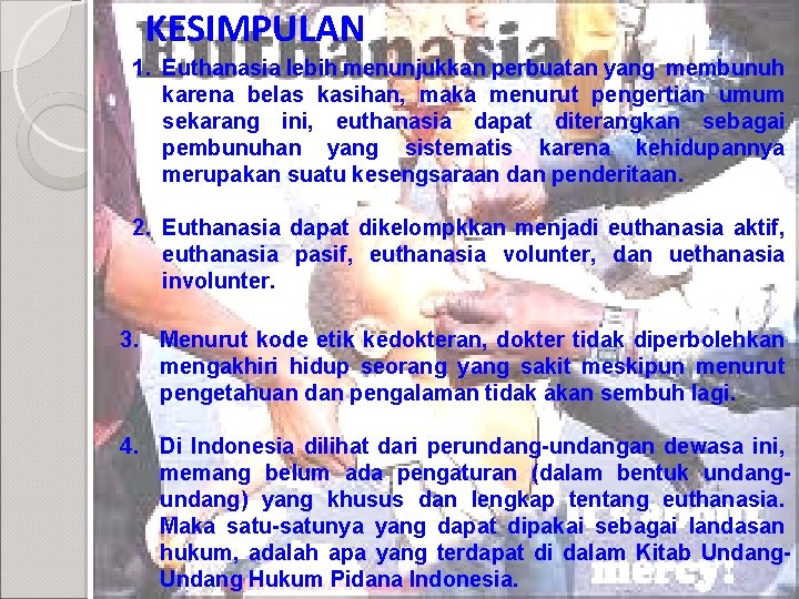 KESIMPULAN 1. Euthanasia lebih menunjukkan perbuatan yang membunuh karena belas kasihan, maka menurut pengertian