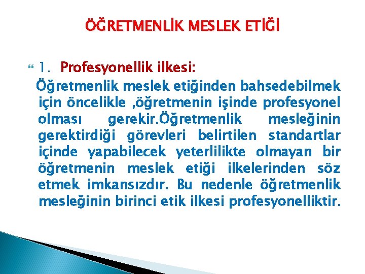 ÖĞRETMENLİK MESLEK ETİĞİ 1. Profesyonellik ilkesi: Öğretmenlik meslek etiğinden bahsedebilmek için öncelikle , öğretmenin