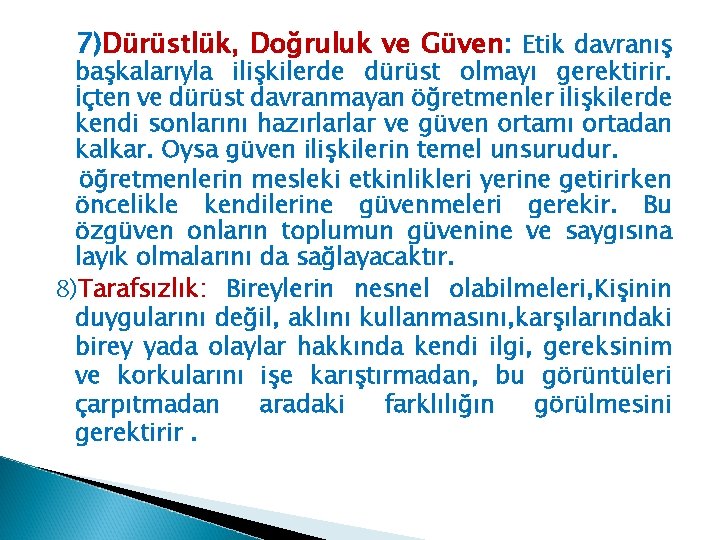 7)Dürüstlük, Doğruluk ve Güven: Etik davranış başkalarıyla ilişkilerde dürüst olmayı gerektirir. İçten ve dürüst