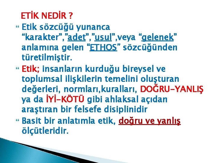 ETİK NEDİR ? Etik sözcüğü yunanca “karakter”, ”adet”, ”usul”, veya “gelenek” anlamına gelen “ETHOS”