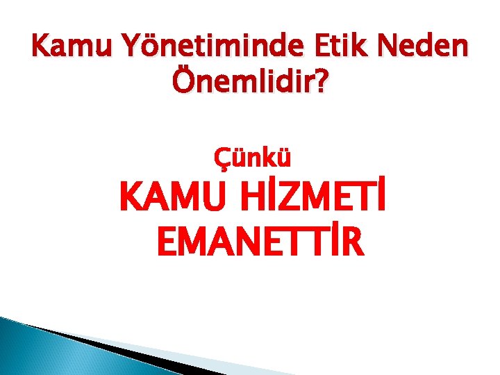 Kamu Yönetiminde Etik Neden Önemlidir? Çünkü KAMU HİZMETİ EMANETTİR 