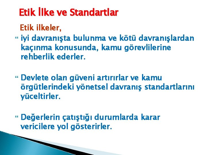 Etik İlke ve Standartlar Etik ilkeler, iyi davranışta bulunma ve kötü davranışlardan kaçınma konusunda,