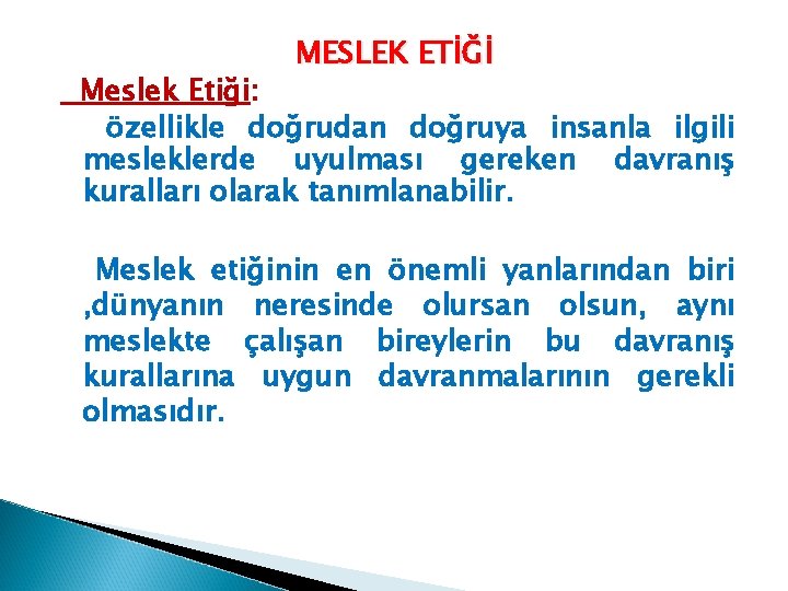 MESLEK ETİĞİ Meslek Etiği: özellikle doğrudan doğruya insanla ilgili mesleklerde uyulması gereken davranış kuralları