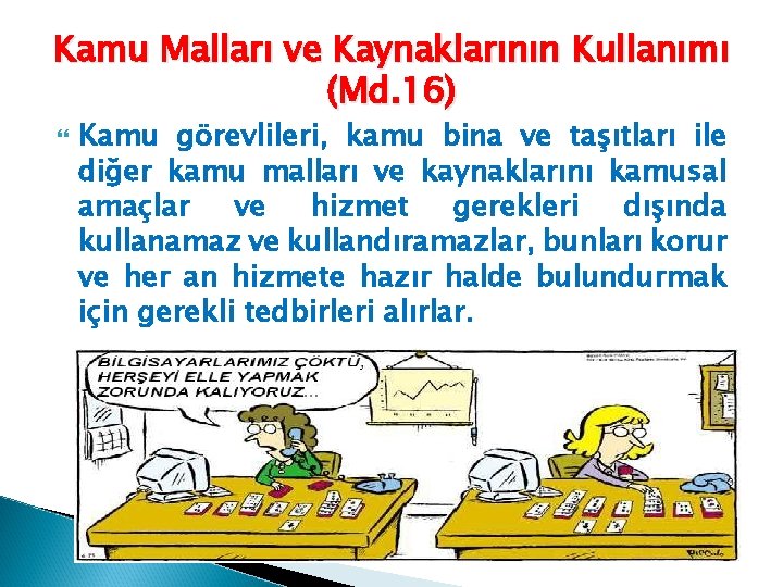 Kamu Malları ve Kaynaklarının Kullanımı (Md. 16) Kamu görevlileri, kamu bina ve taşıtları ile