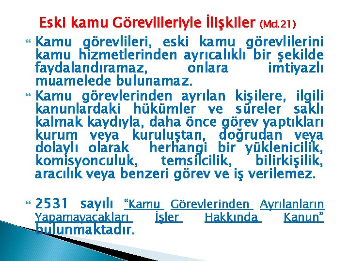  Eski kamu Görevlileriyle İlişkiler (Md. 21) Kamu görevlileri, eski kamu görevlilerini kamu hizmetlerinden