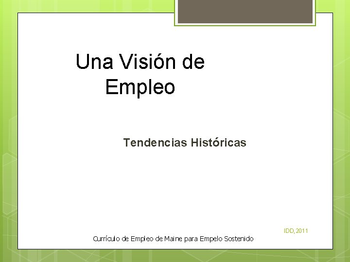 Una Visión de Empleo Tendencias Históricas IDD, 2011 Currículo de Empleo de Maine para