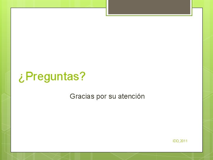 ¿Preguntas? Gracias por su atención IDD, 2011 