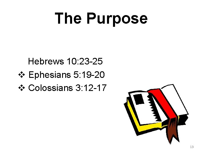 The Purpose v Hebrews 10: 23 -25 v Ephesians 5: 19 -20 v Colossians