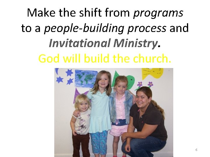 Make the shift from programs to a people-building process and Invitational Ministry. God will