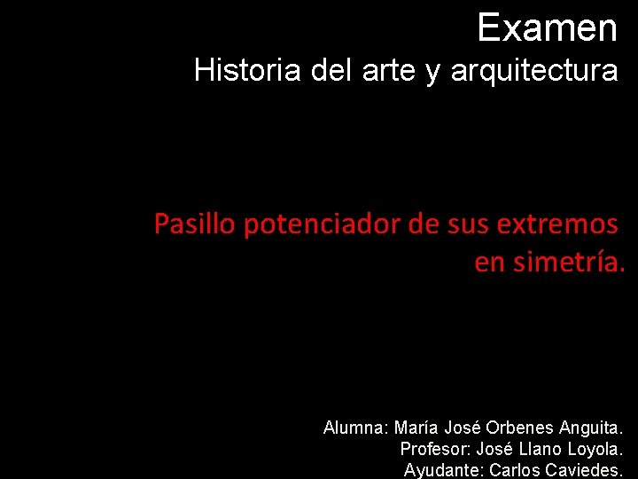 Examen Historia del arte y arquitectura Pasillo potenciador de sus extremos en simetría. Alumna: