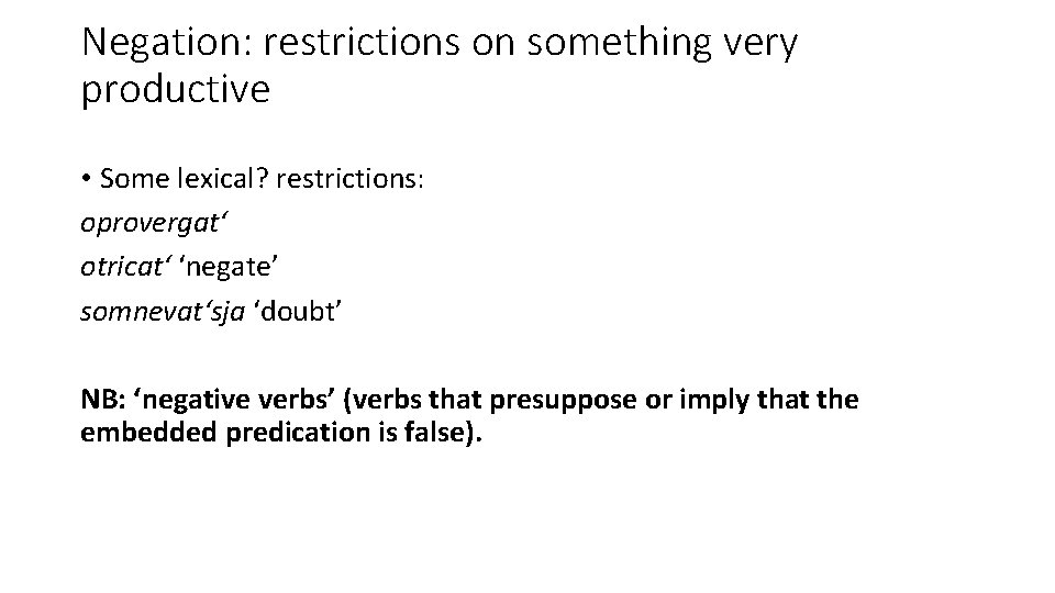 Negation: restrictions on something very productive • Some lexical? restrictions: oprovergat‘ otricat‘ ‘negate’ somnevat‘sja