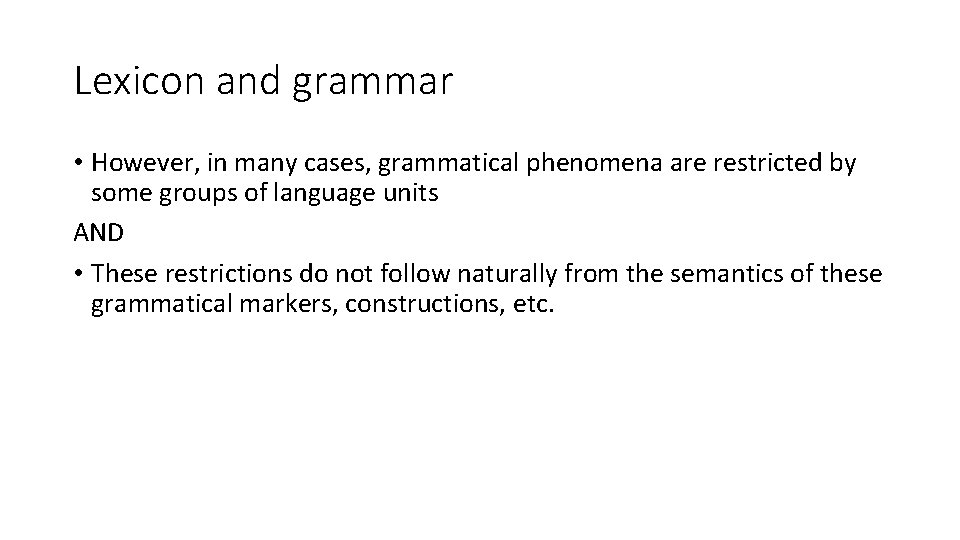 Lexicon and grammar • However, in many cases, grammatical phenomena are restricted by some