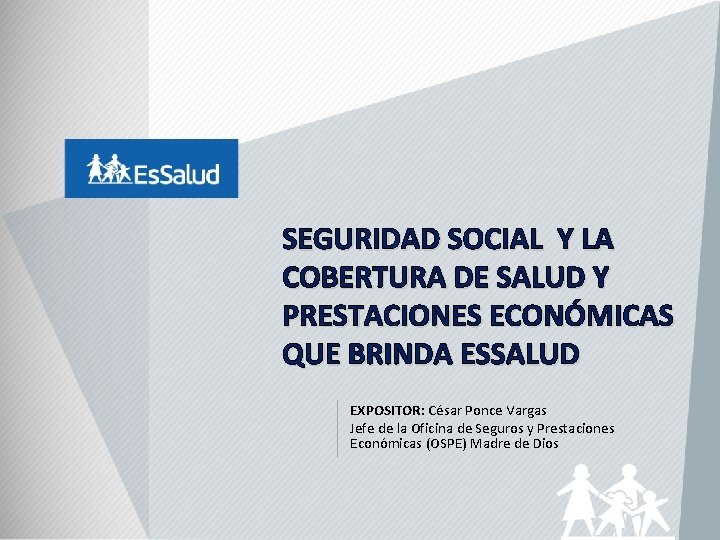 SEGURIDAD SOCIAL Y LA COBERTURA DE SALUD Y PRESTACIONES ECONÓMICAS QUE BRINDA ESSALUD EXPOSITOR: