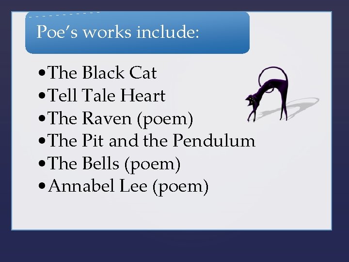 Poe’s works include: • The Black Cat • Tell Tale Heart • The Raven