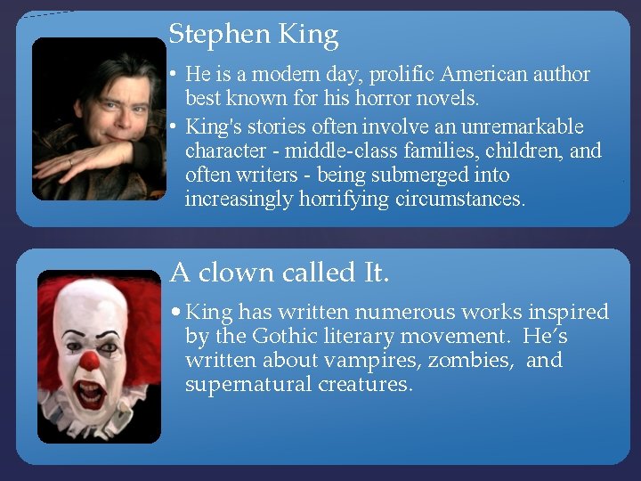 Stephen King • He is a modern day, prolific American author best known for