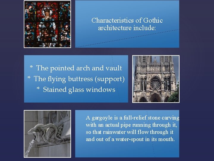 Characteristics of Gothic architecture include: * The pointed arch and vault * The flying