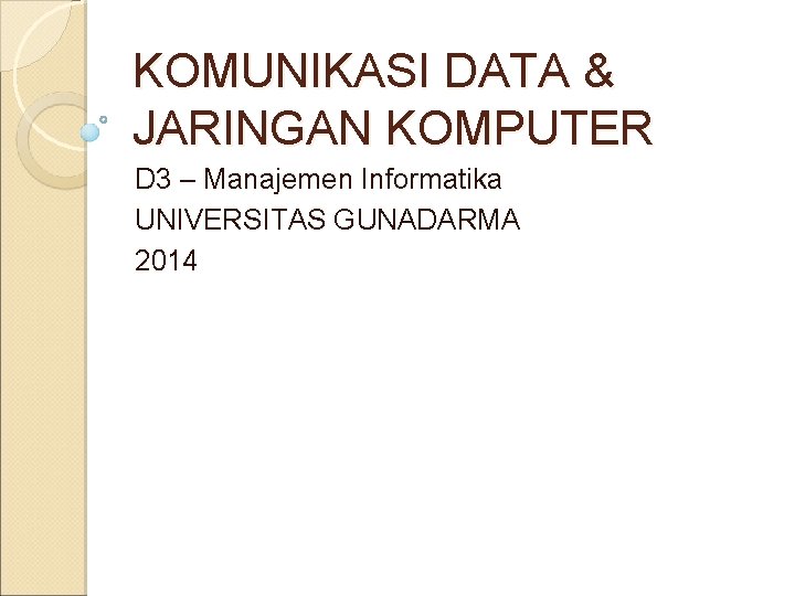 KOMUNIKASI DATA & JARINGAN KOMPUTER D 3 – Manajemen Informatika UNIVERSITAS GUNADARMA 2014 
