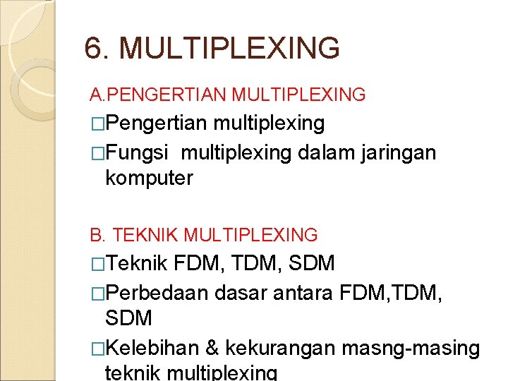 6. MULTIPLEXING A. PENGERTIAN MULTIPLEXING �Pengertian multiplexing �Fungsi multiplexing dalam jaringan komputer B. TEKNIK