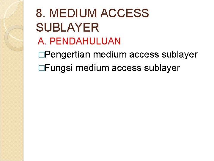 8. MEDIUM ACCESS SUBLAYER A. PENDAHULUAN �Pengertian medium access sublayer �Fungsi medium access sublayer