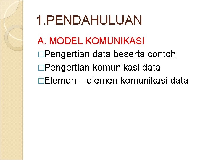 1. PENDAHULUAN A. MODEL KOMUNIKASI �Pengertian data beserta contoh �Pengertian komunikasi data �Elemen –