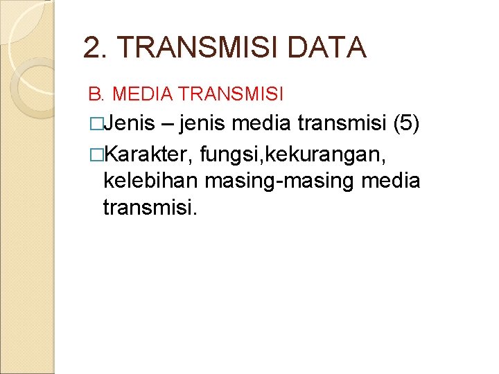 2. TRANSMISI DATA B. MEDIA TRANSMISI �Jenis – jenis media transmisi (5) �Karakter, fungsi,