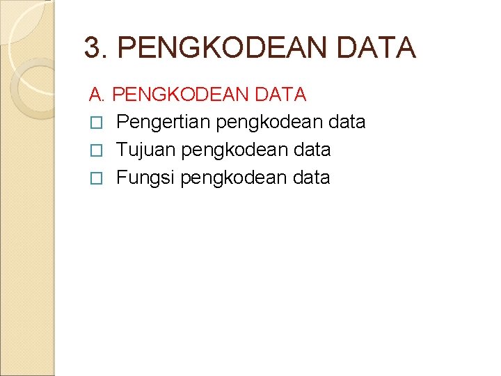 3. PENGKODEAN DATA A. PENGKODEAN DATA � Pengertian pengkodean data � Tujuan pengkodean data