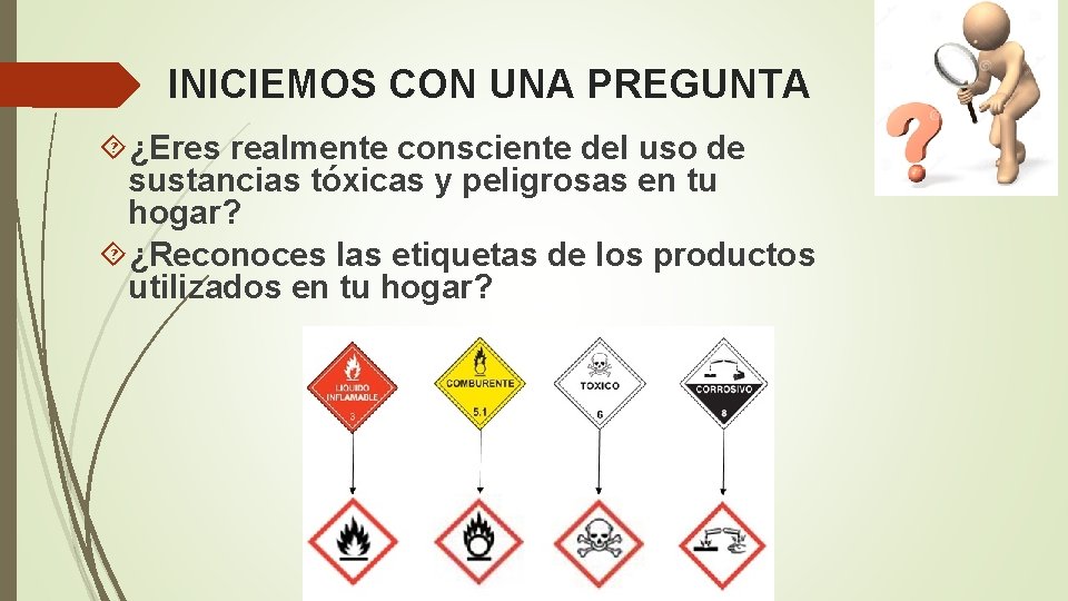INICIEMOS CON UNA PREGUNTA ¿Eres realmente consciente del uso de sustancias tóxicas y peligrosas