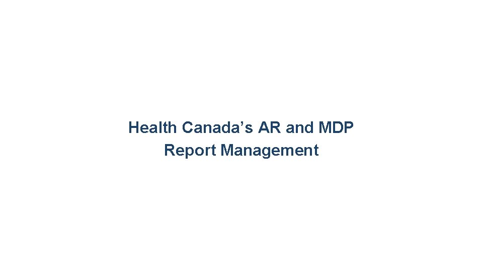 Health Canada’s AR and MDP Report Management 11 